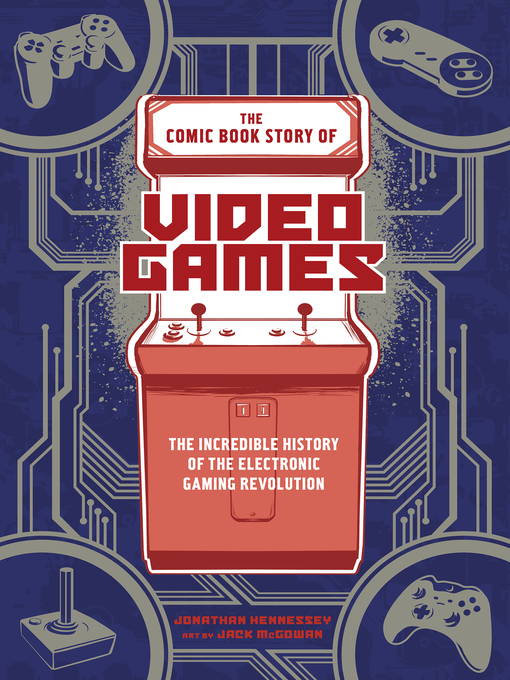 Title details for The Comic Book Story of Video Games by Jonathan Hennessey - Available